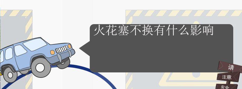 摩托车火花塞不换有什么影响 轿车火花塞不换有什么影响